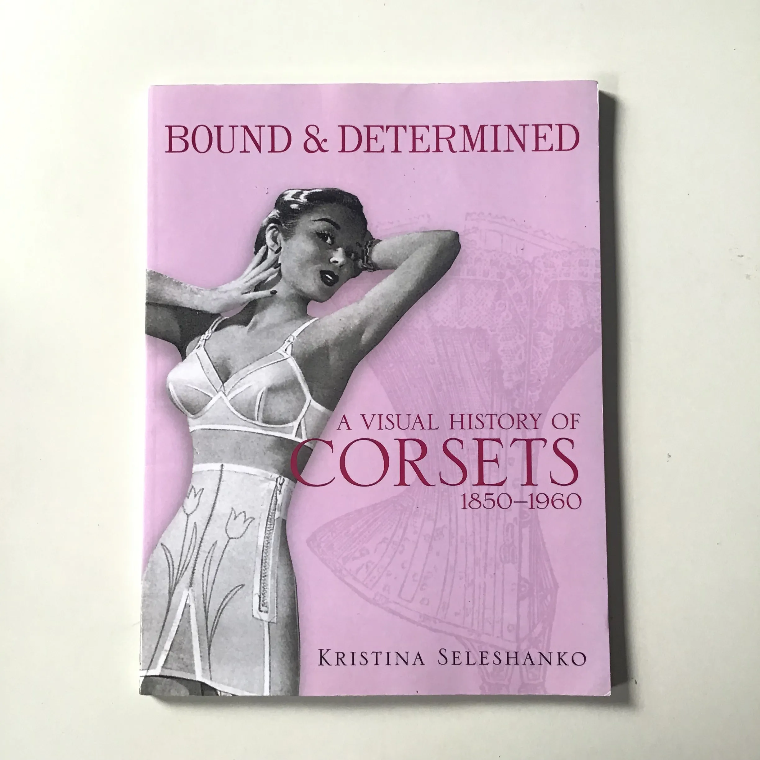Bound and Determined : A Visual History of Corsets 1850-1960